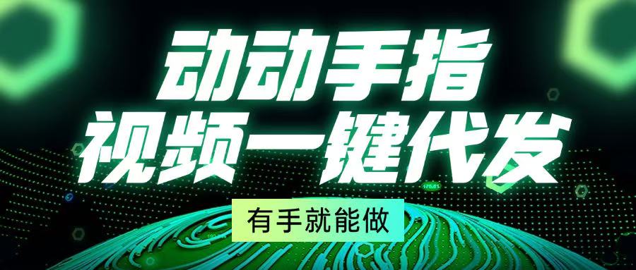 动动手指，视频一键代发，有手就能做-搞钱日记