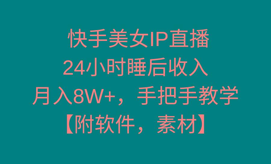 快手美女IP直播，24小时睡后收入，月入8W+，手把手教学【附软件，素材】-搞钱日记