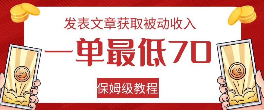 发表文章获取被动收入，一单最低70，保姆级教程【揭秘】-搞钱日记