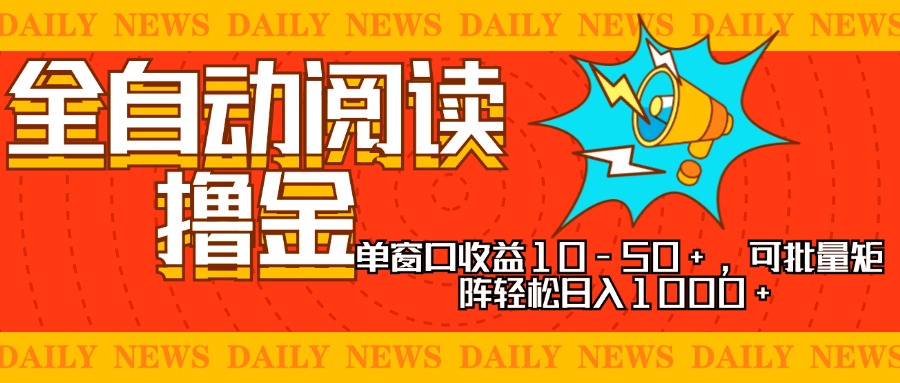 全自动阅读撸金，单窗口收益10-50+，可批量矩阵轻松日入1000+，新手小…-搞钱日记