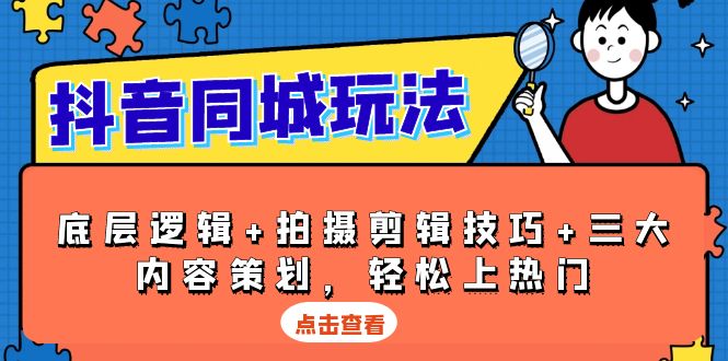 抖音 同城玩法，底层逻辑+拍摄剪辑技巧+三大内容策划，轻松上热门-搞钱日记