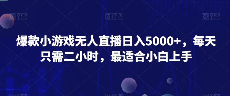 爆款小游戏无人直播日入5000+，每天只需二小时，最适合小白上手-搞钱日记