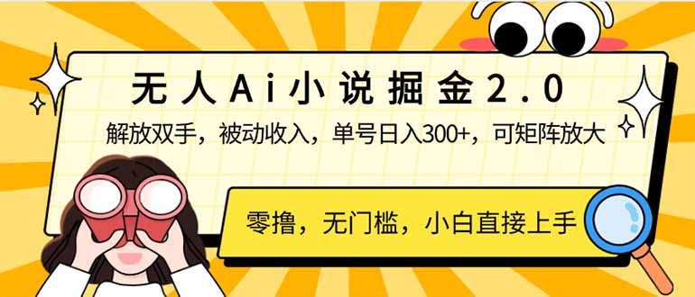 无人Ai小说掘金2.0，被动收入，解放双手，单号日入300+，可矩阵操作，...-搞钱日记
