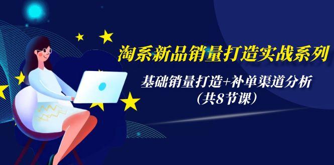 (9962期)淘系新品销量打造实战系列，基础销量打造+补单渠道分析(共8节课)-搞钱日记