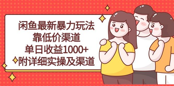 闲鱼最新暴力玩法，靠低价渠道单日收益1000+，附详细实操及渠道-搞钱日记