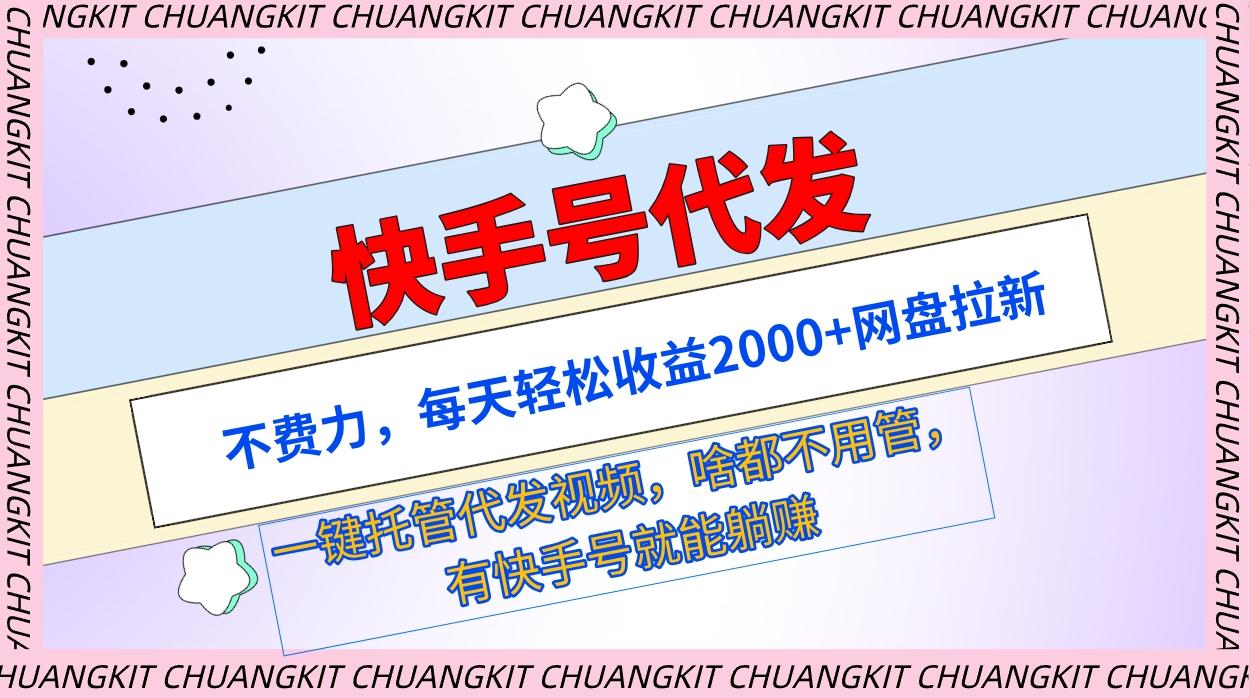 (9492期)快手号代发：不费力，每天轻松收益2000+网盘拉新一键托管代发视频-搞钱日记