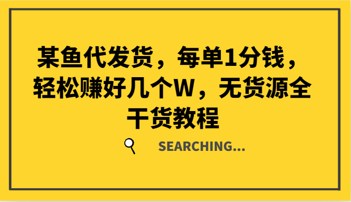 某鱼代发货，每单1分钱，轻松赚好几个W，无货源全干货教程-搞钱日记