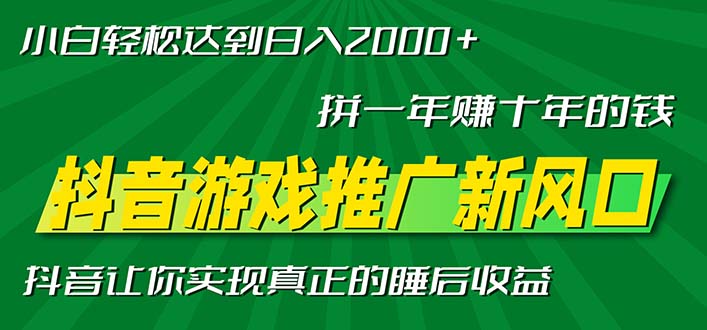 新风口抖音游戏推广—拼一年赚十年的钱，小白每天一小时轻松日入2000＋-搞钱日记