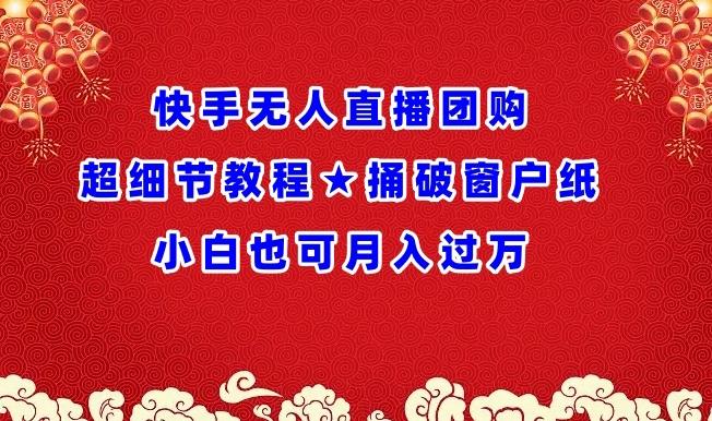 快手无人直播团购超细节教程★捅破窗户纸小白也可月人过万【揭秘】-搞钱日记