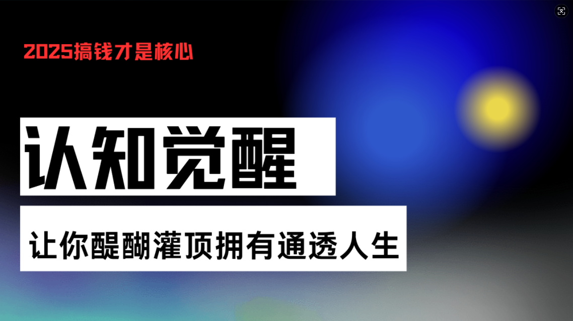 认知觉醒，让你醍醐灌顶拥有通透人生，掌握强大的秘密！觉醒开悟课-搞钱日记
