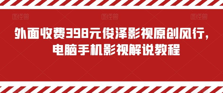 外面收费398元俊泽影视原创风行，电脑手机影视解说教程-搞钱日记