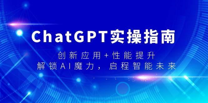 ChatGPT实操指南，创新应用+性能提升，解锁-AI魔力，启程智能未来-搞钱日记