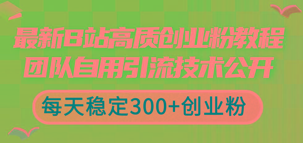 最新B站高质创业粉教程，团队自用引流技术公开，每天稳定300+创业粉-搞钱日记