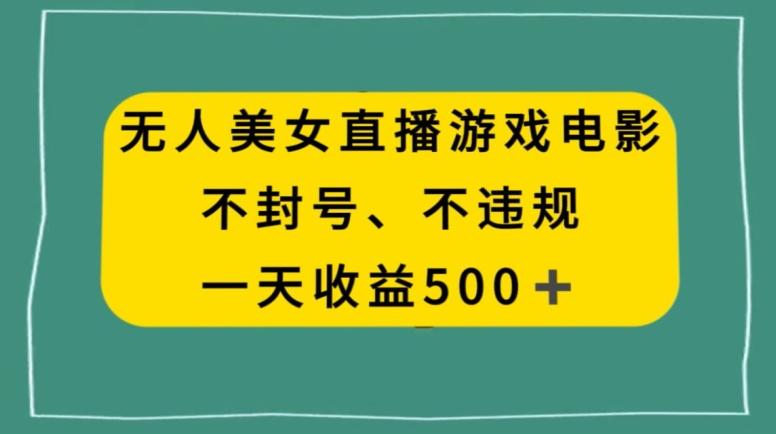 美女无人直播游戏电影，不违规不封号，日入500+-搞钱日记