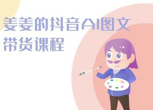 姜姜的抖音AI图文带货课程-姜姜抖音2024-搞钱日记