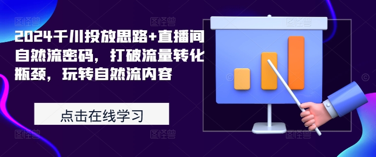2024千川投放思路+直播间自然流密码，打破流量转化瓶颈，玩转自然流内容-搞钱日记