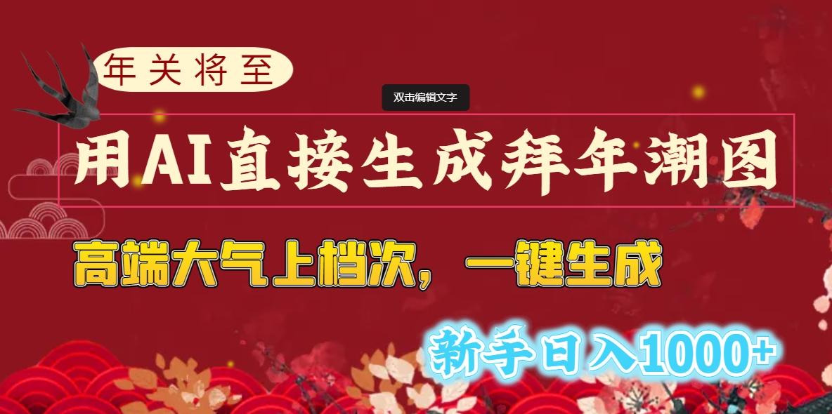 (8630期)年关将至，用AI直接生成拜年潮图，高端大气上档次 一键生成，新手日入1000+-搞钱日记