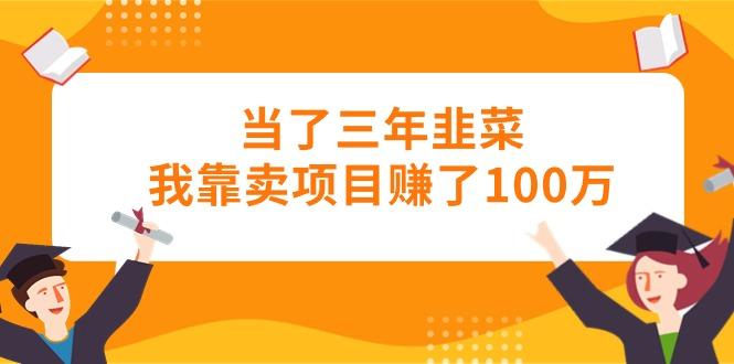 当了三年韭菜我靠卖项目赚了100万-搞钱日记