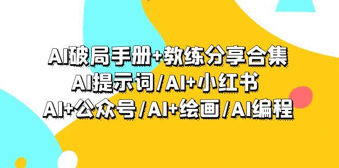 (9351期)AI破局手册+教练分享合集：AI提示词/AI+小红书 /AI+公众号/AI+绘画/AI编程-搞钱日记
