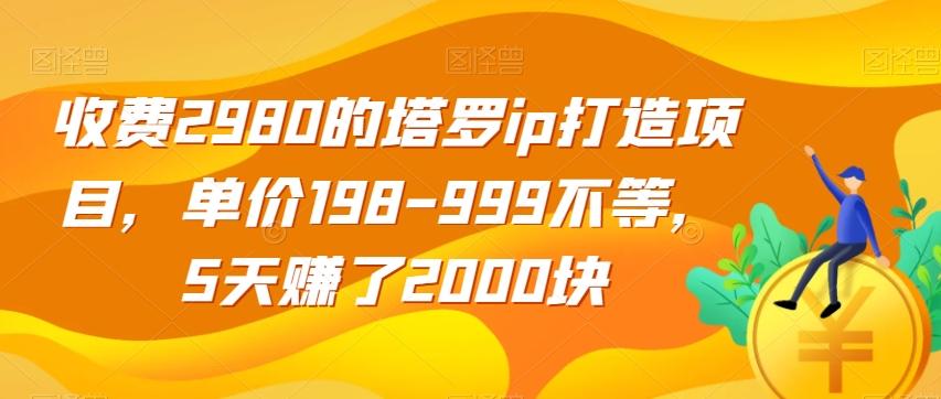 收费2980的塔罗ip打造项目，单价198-999不等，5天赚了2000块【揭秘】-搞钱日记