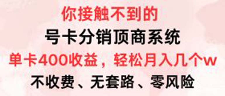 号卡分销顶商系统，单卡400+收益。0门槛免费领，月入几W超轻松！-搞钱日记