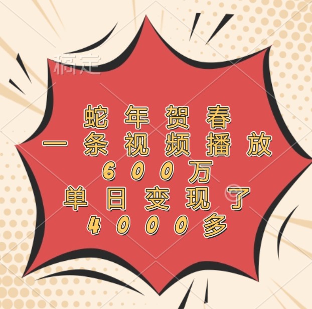 蛇年贺春，一条视频播放600万，单日变现了4000多-搞钱日记