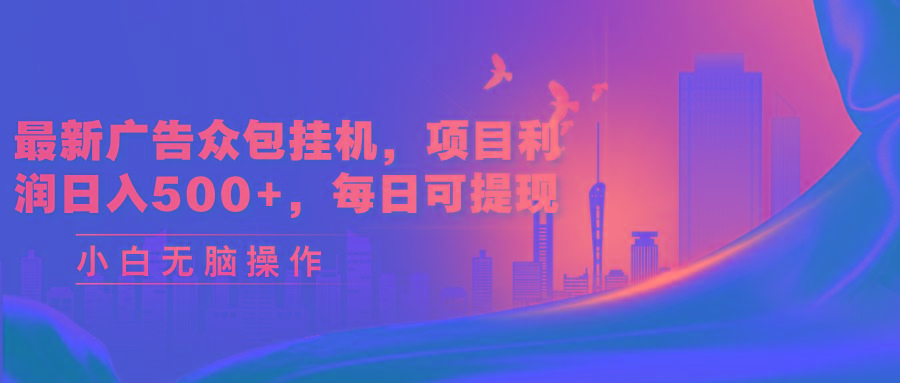 最新广告众包挂机，项目利润日入500+，每日可提现-搞钱日记
