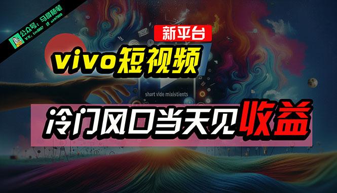 全新平台vivo短视频，新风口AI混剪无脑搬运，冷门风口当天见收益，7天...-搞钱日记