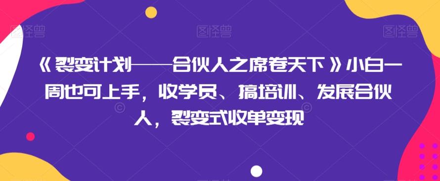 《裂变计划——合伙人之席卷天下》小白一周也可上手，收学员、搞培训、发展合伙人，裂变式收单变现-搞钱日记