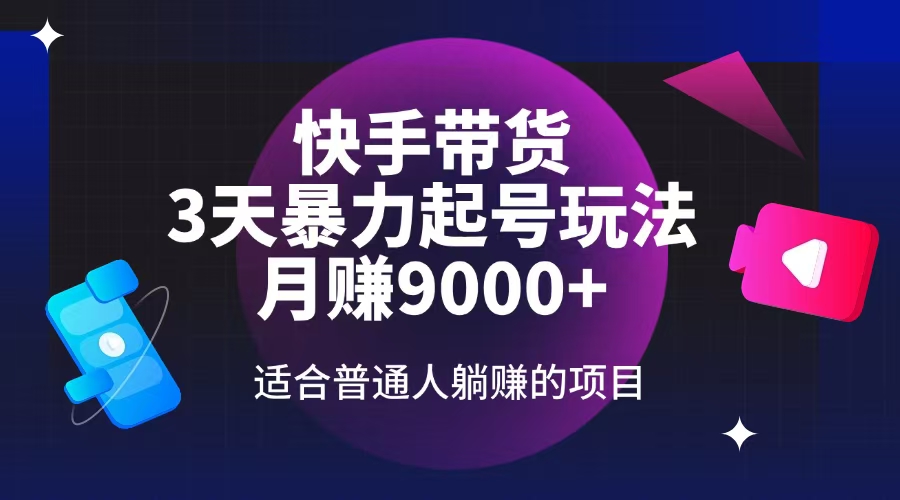 快手带货，3天起号暴力玩法，月赚9000+，适合普通人躺赚的项目-搞钱日记