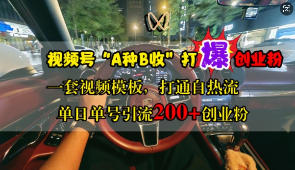 视频号“A种B收”打爆创业粉，一套视频模板打通自热流，单日单号引流200+创业粉-搞钱日记