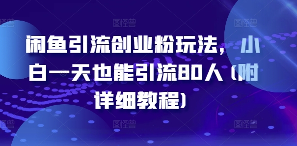 闲鱼引流创业粉玩法，小白一天也能引流80人(附详细教程)-搞钱日记