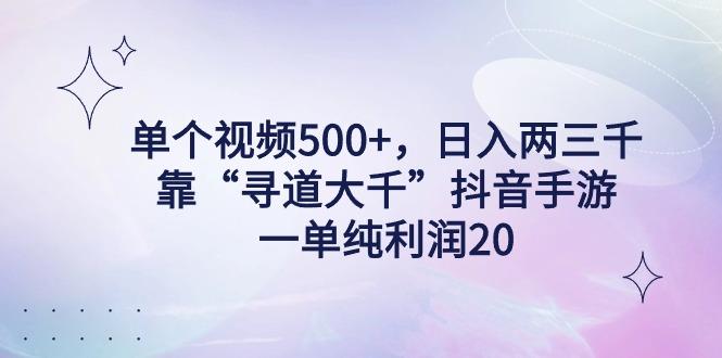 单个视频500+，日入两三千轻轻松松，靠“寻道大千”抖音手游，一单纯利…-搞钱日记