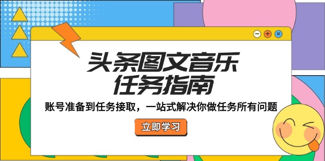 头条图文音乐任务指南：账号准备到任务接取，一站式解决你做任务所有问题-搞钱日记