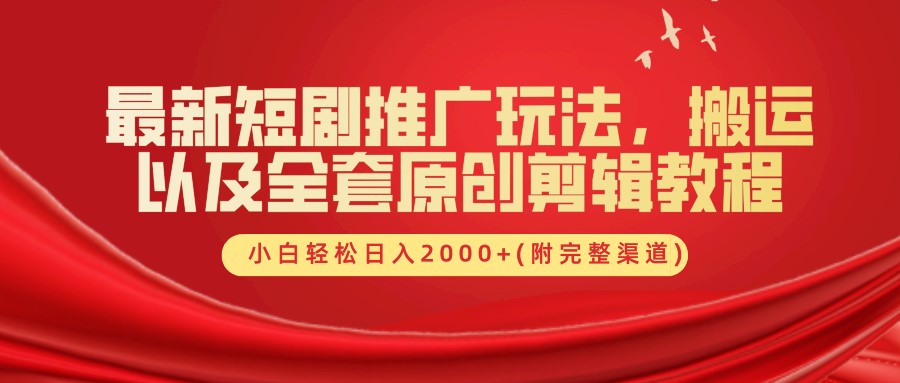 最新短剧推广玩法，搬运以及全套原创剪辑教程(附完整渠道)，小白轻松日入2000+-搞钱日记