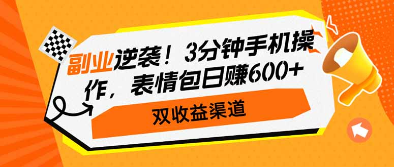 副业逆袭！3分钟手机操作，表情包日赚600+，双收益渠道-搞钱日记