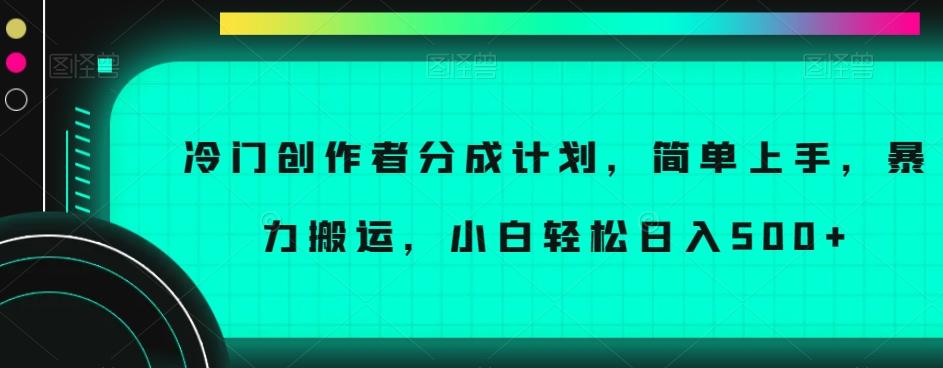 冷门创作者分成计划，简单上手，暴力搬运，小白轻松日入500+【揭秘】-搞钱日记