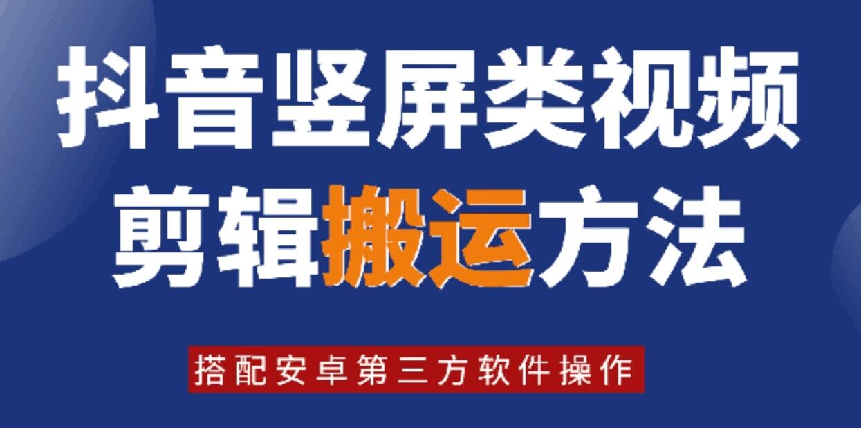 8月日最新抖音竖屏类视频剪辑搬运技术，搭配安卓第三方软件操作-搞钱日记