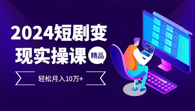 2024最火爆的项目短剧变现轻松月入10万+-搞钱日记