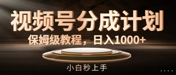 视频号分成计划保姆级教程，日入1K，小白秒上手【揭秘】-搞钱日记