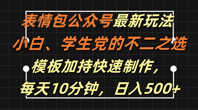 表情包公众号最新玩法，小白、学生党的不二之选，模板加持快速制作，每天10分钟，日入500+-搞钱日记