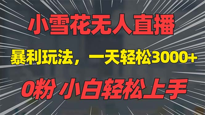 抖音雪花无人直播，一天躺赚3000+，0粉手机可搭建，不违规不限流，小白...-搞钱日记
