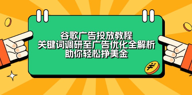 谷歌广告投放教程：关键词调研至广告优化全解析，助你轻松挣美金-搞钱日记