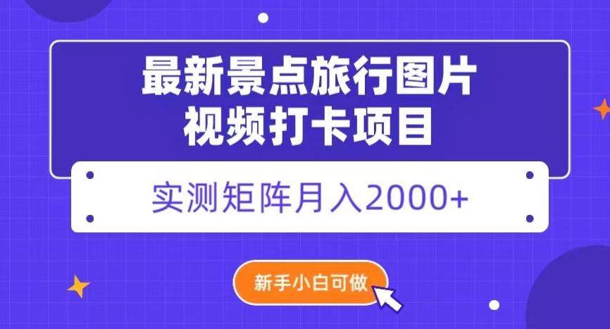 最新景点旅行图片视频打卡，实测矩阵月入2000+，新手可做【揭秘】-搞钱日记