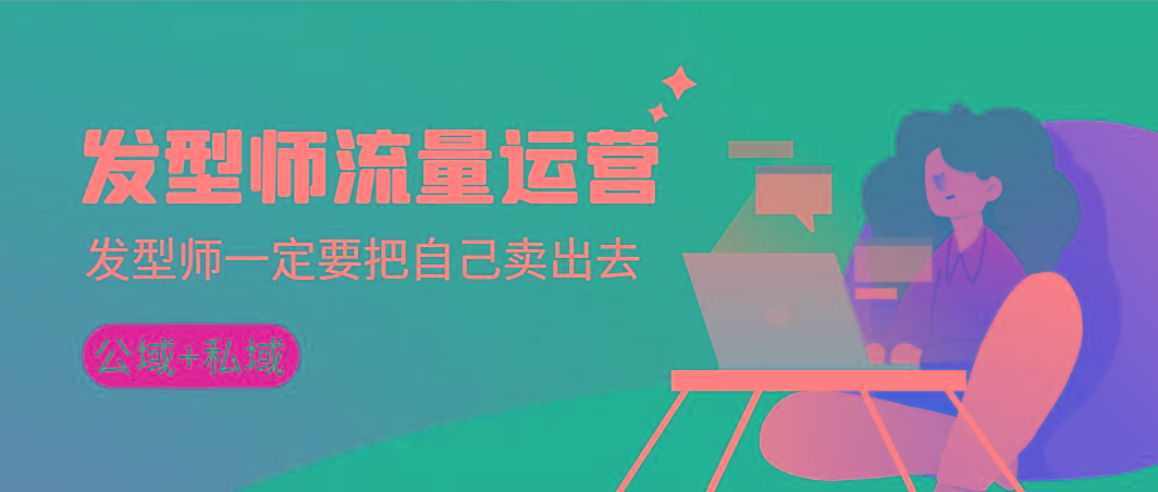 发型师 流量运营，发型师一定要把自己卖出去(公域+私城)高清无水印-搞钱日记
