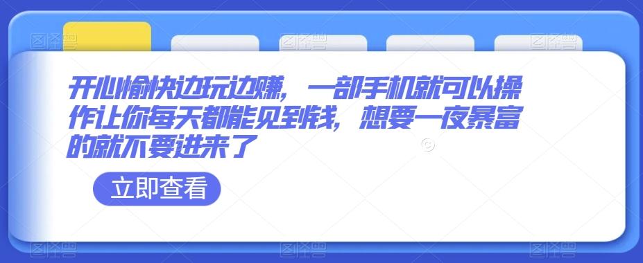 开心愉快边玩边赚，一部手机就可以操作让你每天都能见到钱，想要一夜暴富的就不要进来了-搞钱日记