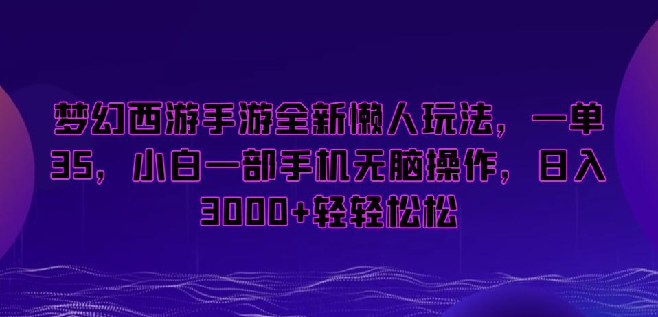 梦幻西游手游全新懒人玩法，一单35，小白一部手机无脑操作，日入3000+轻轻松松【揭秘】-搞钱日记