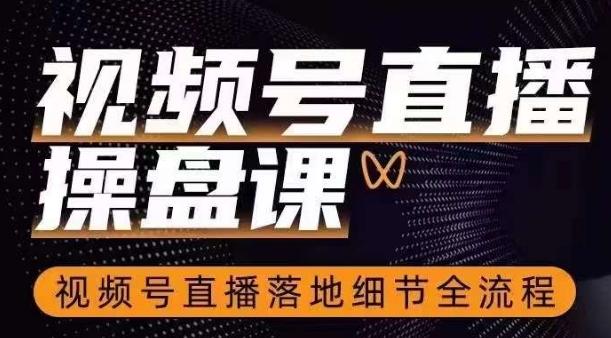 视频号直播操盘课，​视频号直播落地细节全流程-搞钱日记