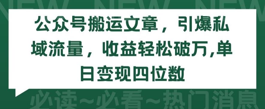 公众号搬运文章，引爆私域流量，收益轻松破万，单日变现四位数【揭秘】-搞钱日记