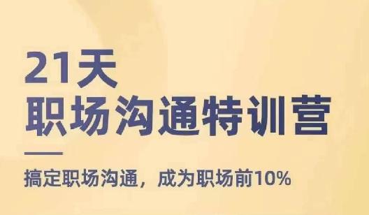 21天职场沟通特训营，搞定职场沟通，成为职场前10%-搞钱日记